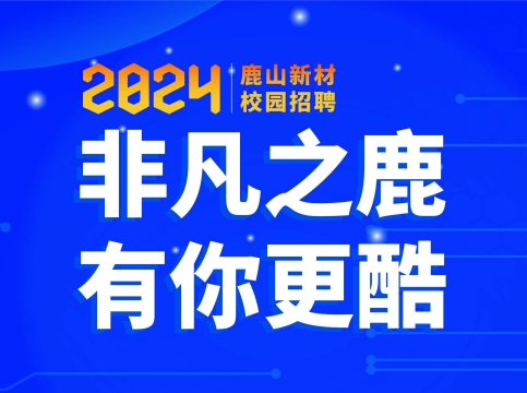 非凡之鹿，有你更酷--鹿山新材2024屆校園招聘火熱開啟