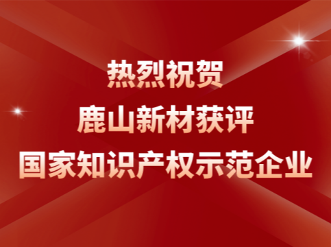 創(chuàng)新引領(lǐng)！鹿山榮膺“國(guó)家知識(shí)產(chǎn)權(quán)示范企業(yè)”稱號(hào)